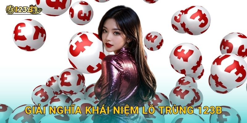 Giải nghĩa khái niệm lô trùng 123b