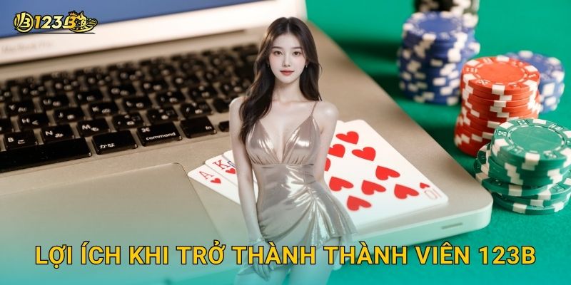 Lợi ích khi trở thành thành viên 123b