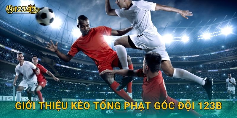 Kèo tổng phạt góc đội – Dự đoán thông minh tại 123b 2 Giới thiệu Kèo tổng phạt góc đội 123b